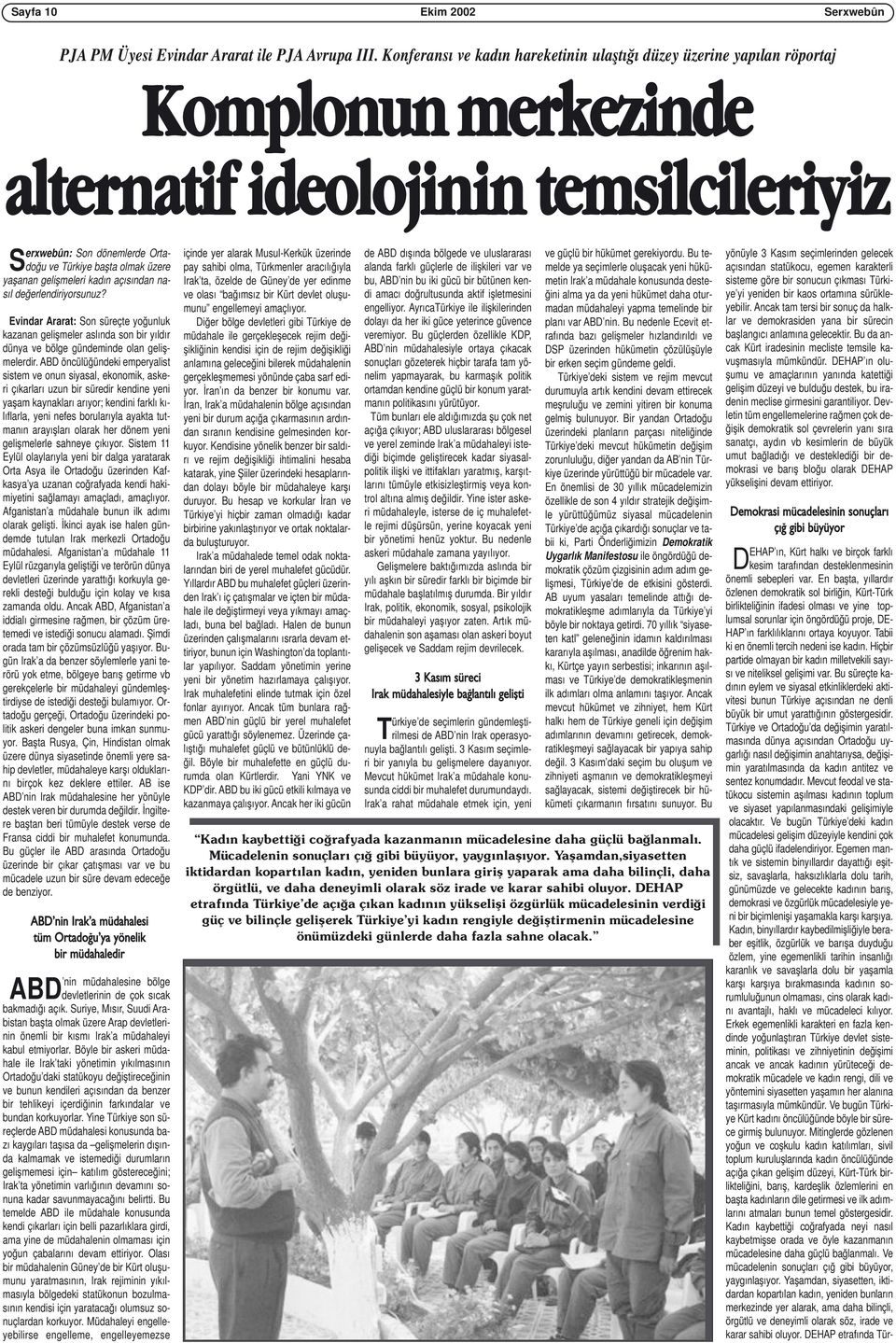 gelişmeleri kadın açısından nasıl değerlendiriyorsunuz? Evindar Ararat: Son süreçte yoğunluk kazanan gelişmeler aslında son bir yıldır dünya ve bölge gündeminde olan gelişmelerdir.