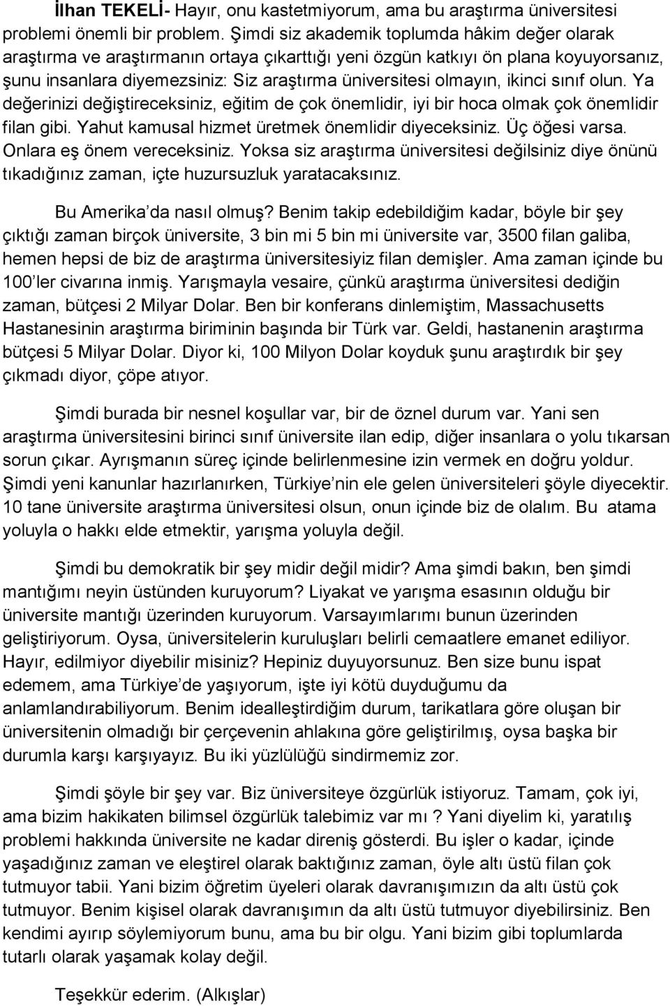 ikinci sınıf olun. Ya değerinizi değiştireceksiniz, eğitim de çok önemlidir, iyi bir hoca olmak çok önemlidir filan gibi. Yahut kamusal hizmet üretmek önemlidir diyeceksiniz. Üç öğesi varsa.