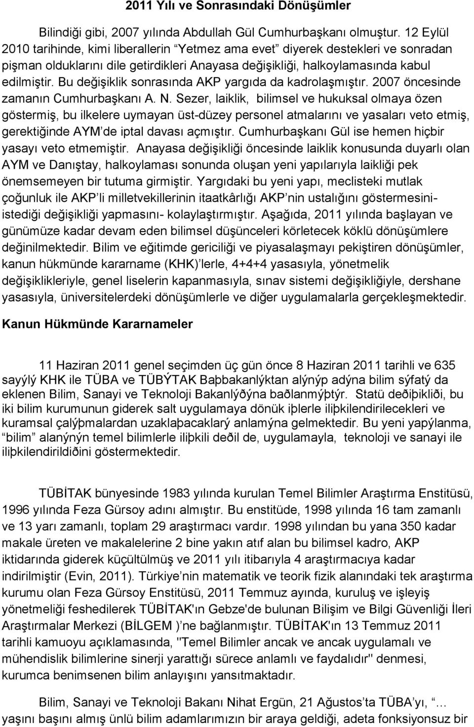 Bu değişiklik sonrasında AKP yargıda da kadrolaşmıştır. 2007 öncesinde zamanın Cumhurbaşkanı A. N.