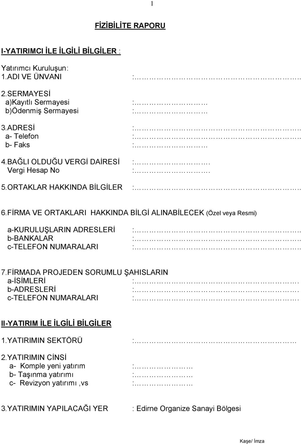 FİRMA VE ORTAKLARI HAKKINDA BİLGİ ALINABİLECEK (Özel veya Resmi) a-kuruluşlarin ADRESLERİ b-bankalar c-telefon NUMARALARI 7.