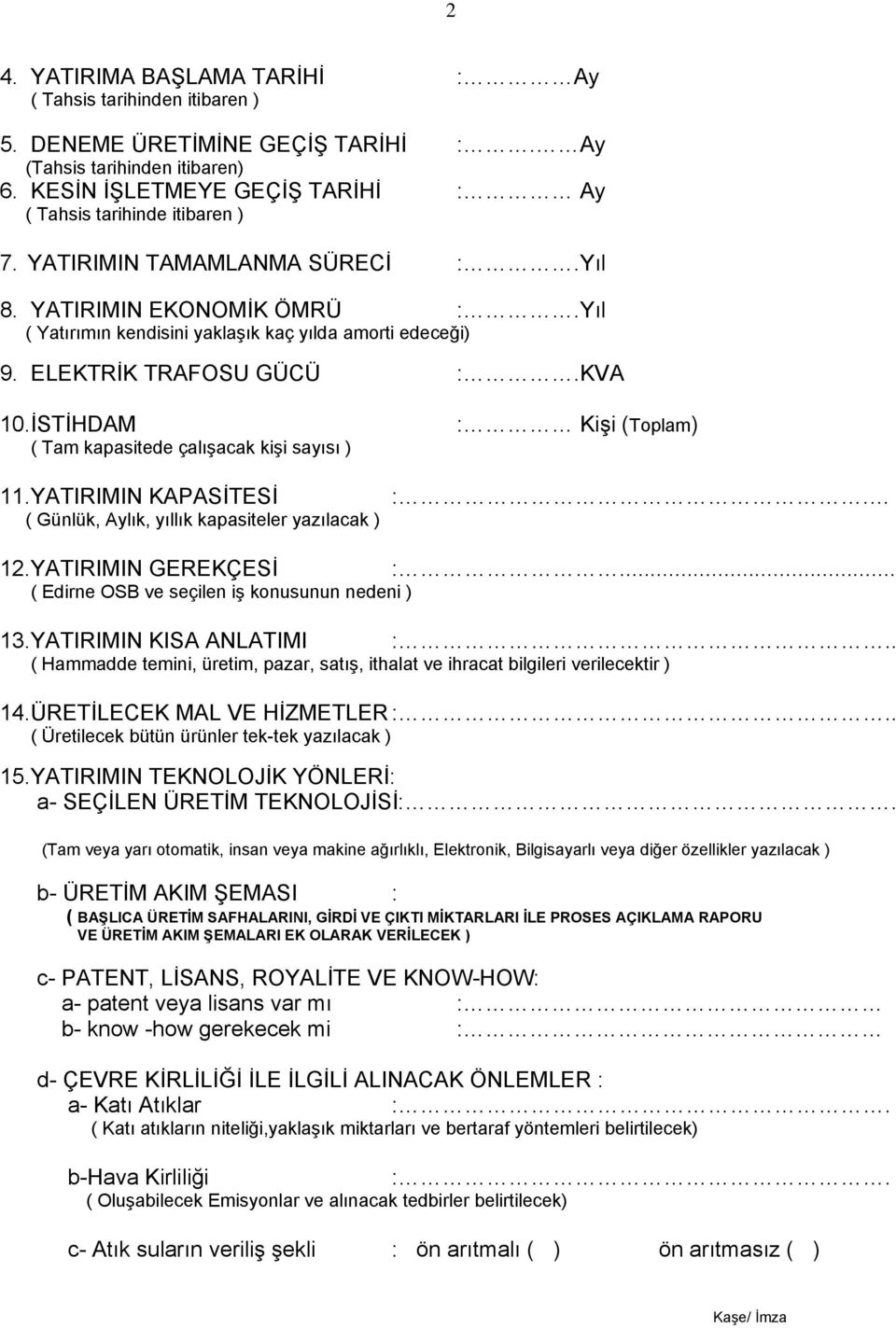 ELEKTRİK TRAFOSU GÜCÜ :.KVA 10.İSTİHDAM ( Tam kapasitede çalışacak kişi sayısı ) 11.YATIRIMIN KAPASİTESİ ( Günlük, Aylık, yıllık kapasiteler yazılacak ) : Kişi (Toplam) :. 12.YATIRIMIN GEREKÇESİ :.