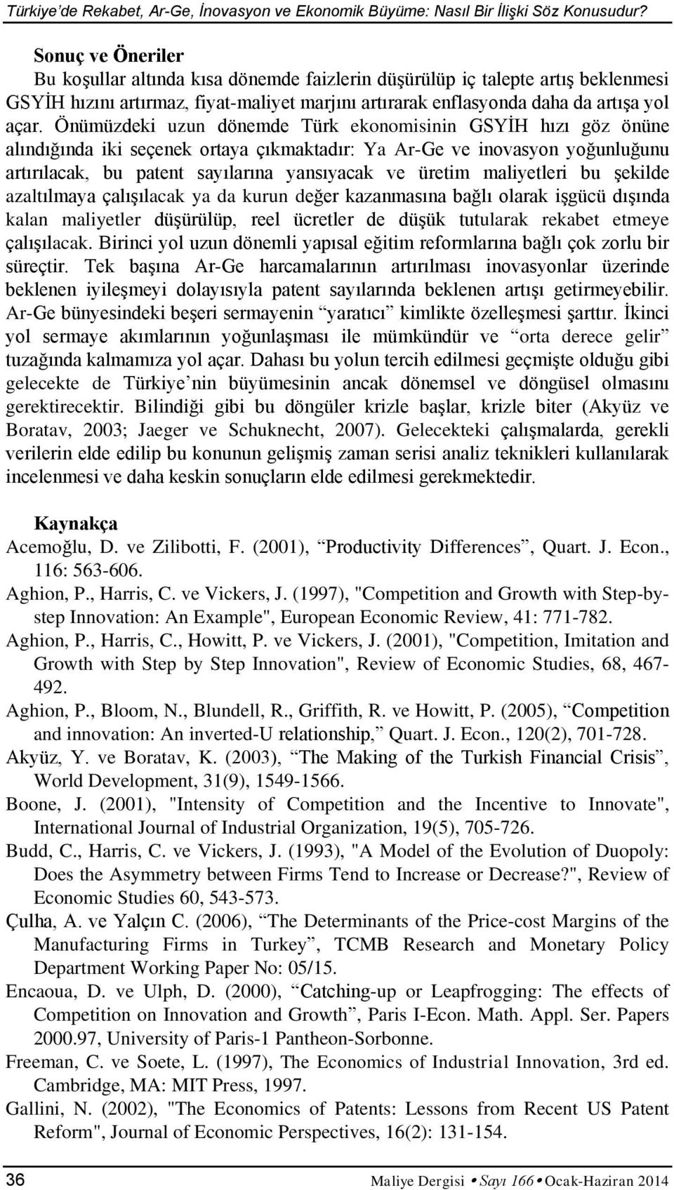 Önümüzdek uzun dönemde Türk ekonomsnn GSYİH hızı göz önüne alındığında k seçenek ortaya çıkmaktadır: Ya Ar-Ge ve novasyon yoğunluğunu artırılacak, bu patent sayılarına yansıyacak ve üretm malyetler