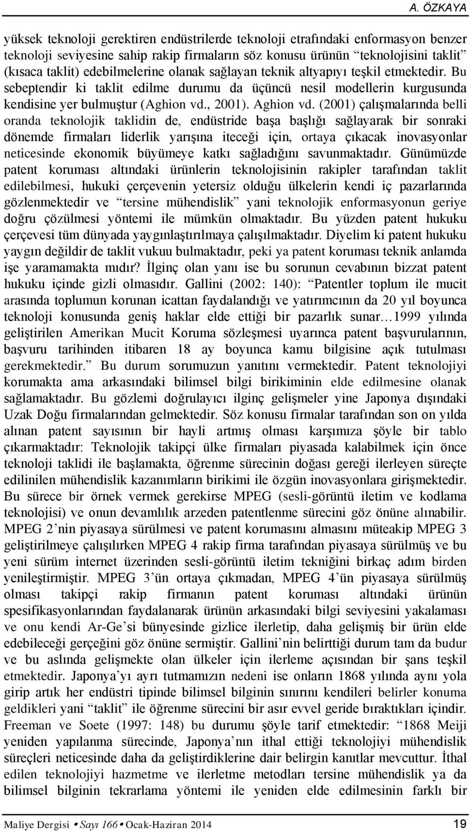 (2001) çalışmalarında bell oranda teknolok takldn de, endüstrde başa başlığı sağlayarak br sonrak dönemde frmaları lderlk yarışına teceğ çn, ortaya çıkacak novasyonlar netcesnde ekonomk büyümeye