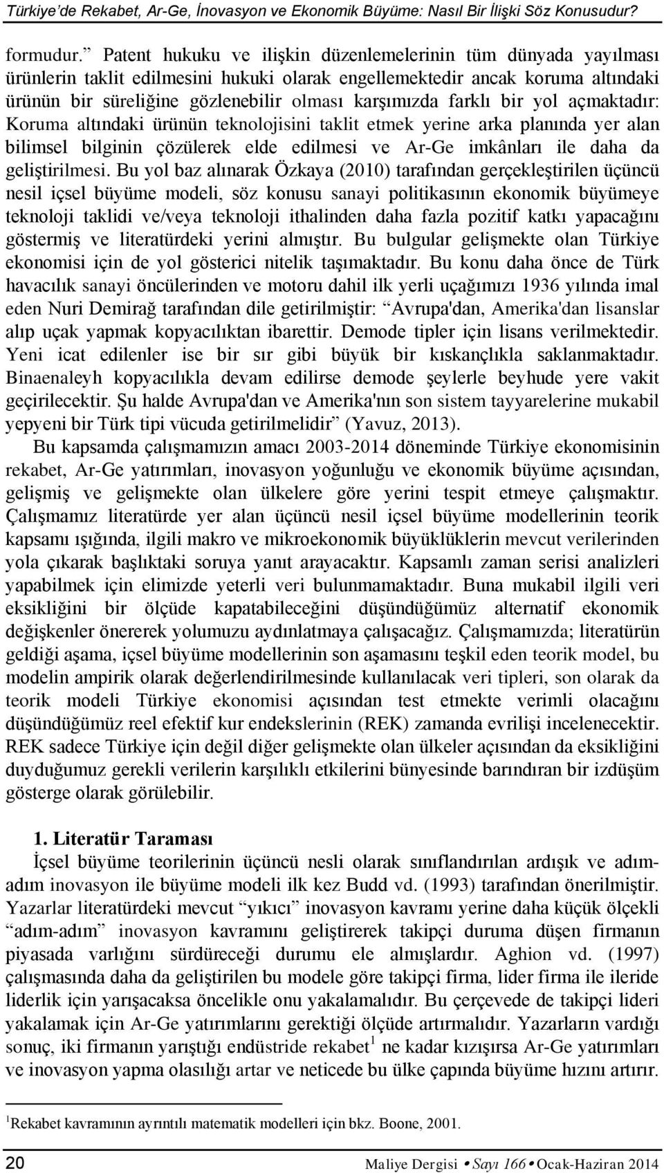 açmaktadır: Koruma altındak ürünün teknolosn taklt etmek yerne arka planında yer alan blmsel blgnn çözülerek elde edlmes ve Ar-Ge mkânları le daha da gelştrlmes.