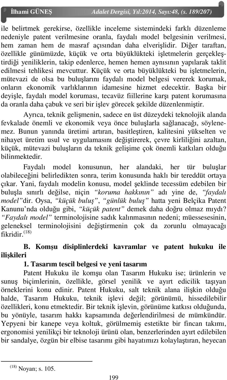 Küçük ve orta büyüklükteki bu işletmelerin, mütevazi de olsa bu buluşlarını faydalı model belgesi vererek korumak, onların ekonomik varlıklarının idamesine hizmet edecektir.