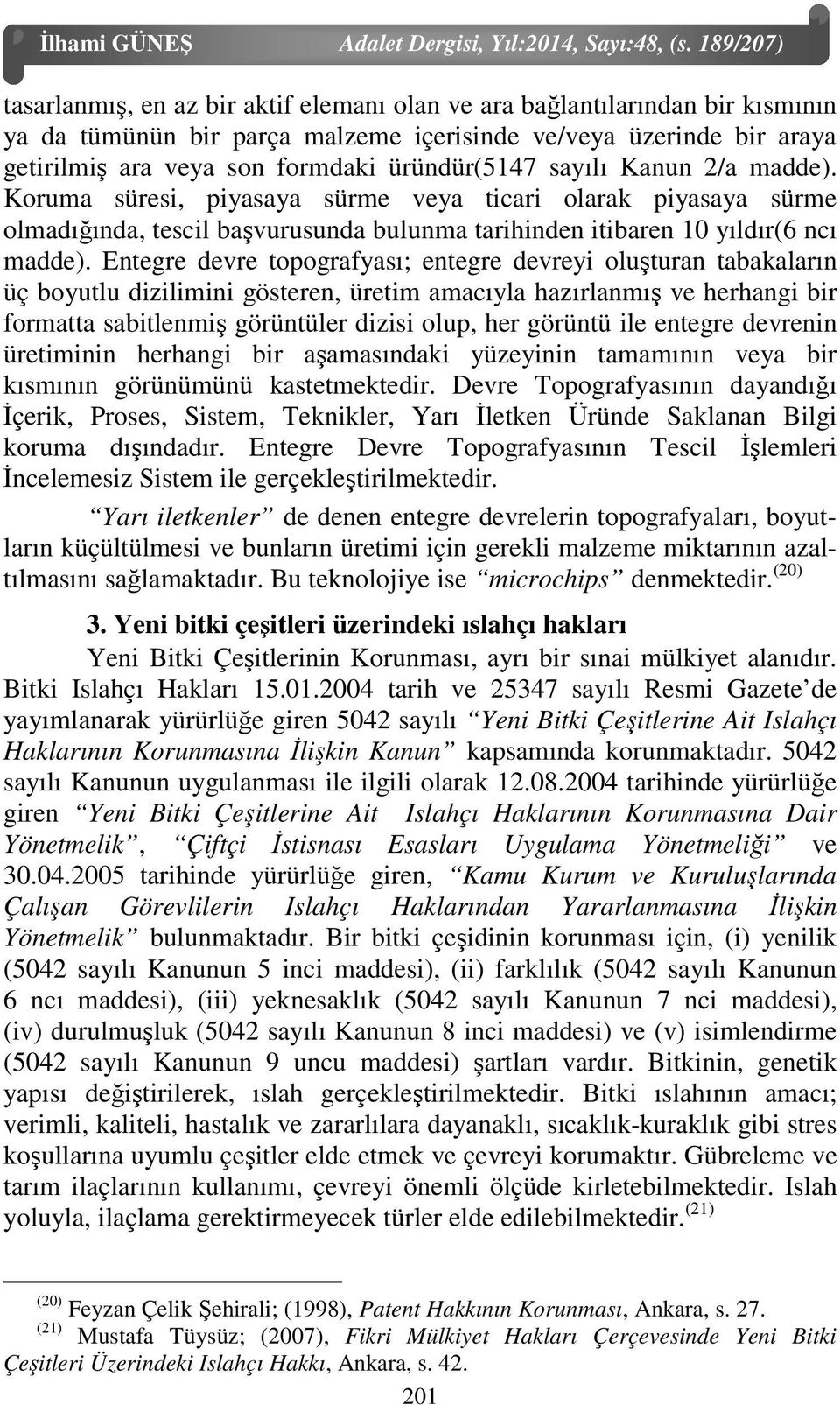 Entegre devre topografyası; entegre devreyi oluşturan tabakaların üç boyutlu dizilimini gösteren, üretim amacıyla hazırlanmış ve herhangi bir formatta sabitlenmiş görüntüler dizisi olup, her görüntü