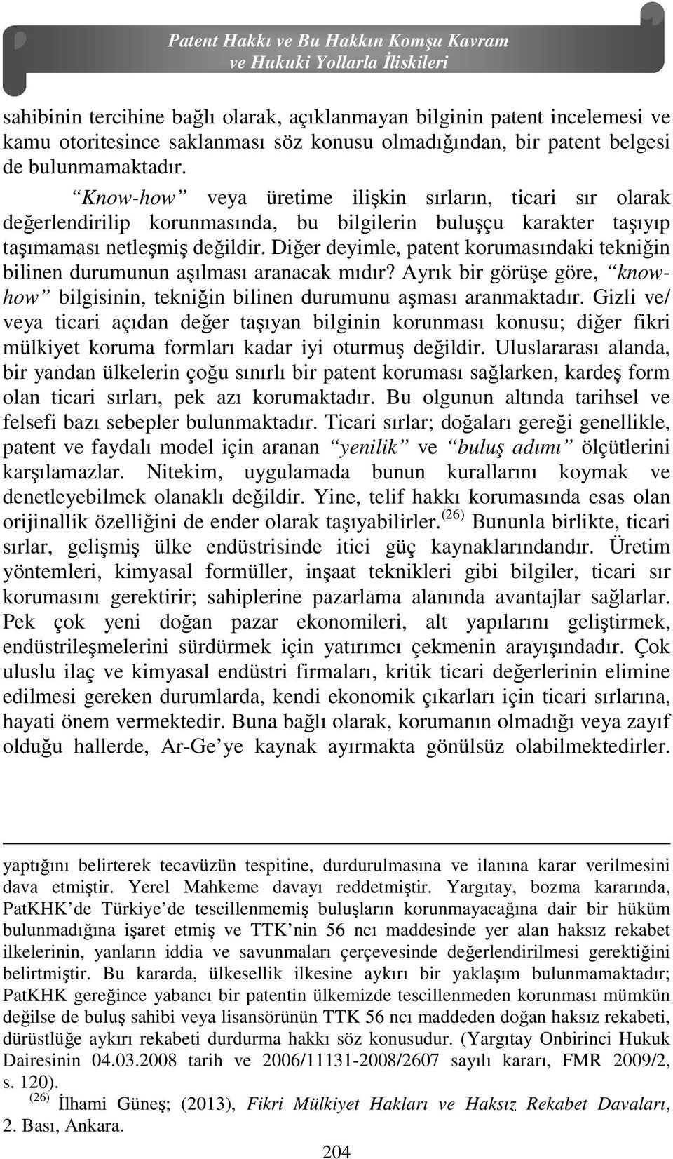 Diğer deyimle, patent korumasındaki tekniğin bilinen durumunun aşılması aranacak mıdır? Ayrık bir görüşe göre, knowhow bilgisinin, tekniğin bilinen durumunu aşması aranmaktadır.