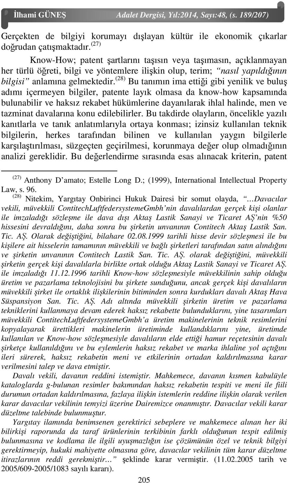 (28) Bu tanımın ima ettiği gibi yenilik ve buluş adımı içermeyen bilgiler, patente layık olmasa da know-how kapsamında bulunabilir ve haksız rekabet hükümlerine dayanılarak ihlal halinde, men ve