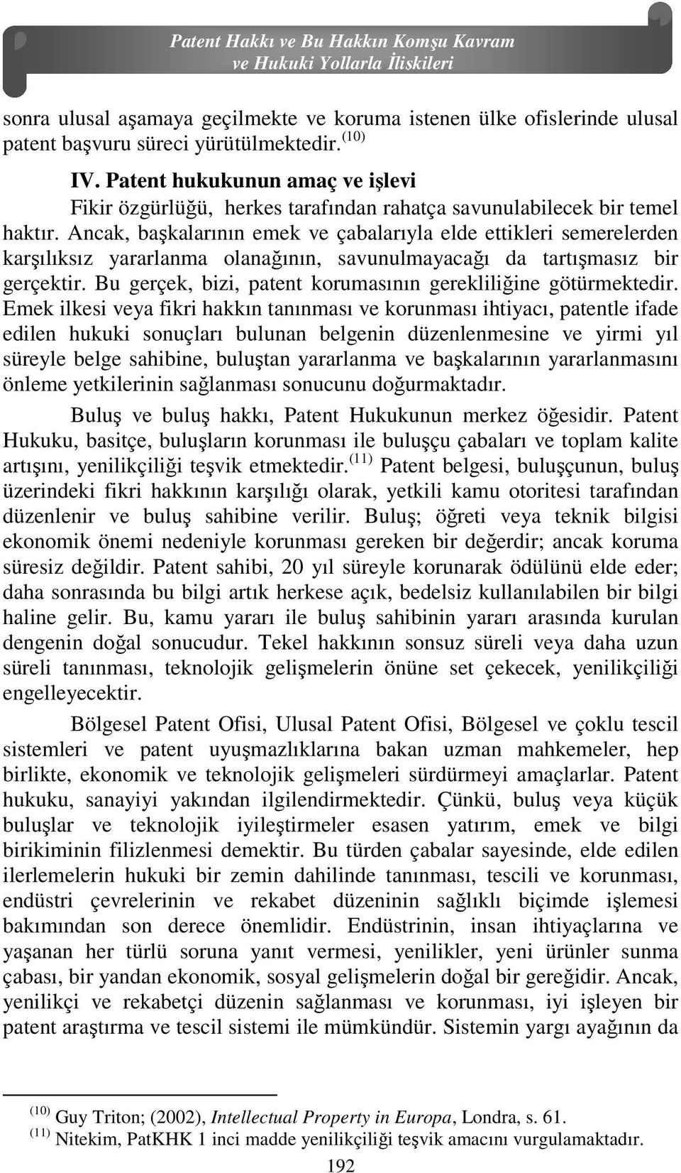 Ancak, başkalarının emek ve çabalarıyla elde ettikleri semerelerden karşılıksız yararlanma olanağının, savunulmayacağı da tartışmasız bir gerçektir.