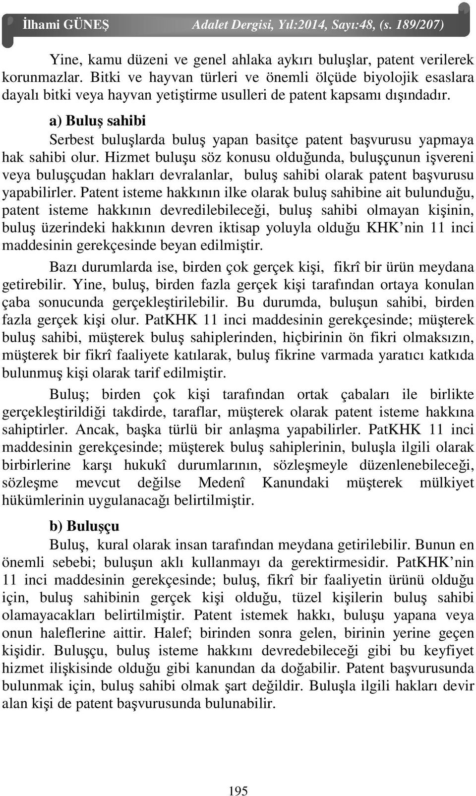 a) Buluş sahibi Serbest buluşlarda buluş yapan basitçe patent başvurusu yapmaya hak sahibi olur.