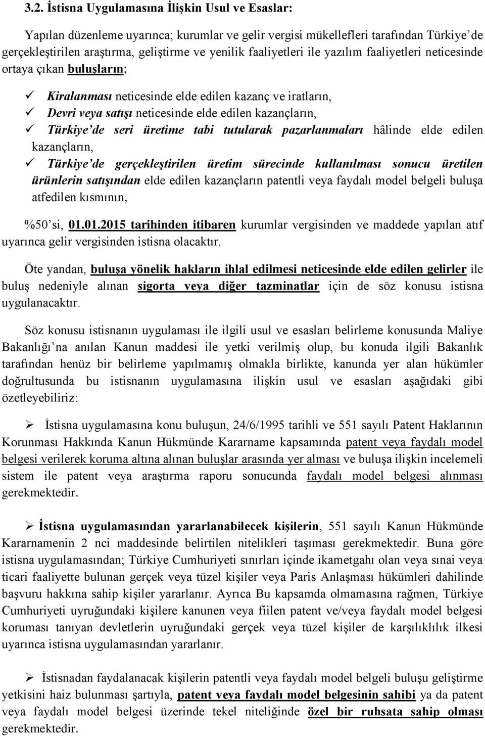 seri üretime tabi tutularak pazarlanmaları hâlinde elde edilen kazançların, Türkiye de gerçekleştirilen üretim sürecinde kullanılması sonucu üretilen ürünlerin satışından elde edilen kazançların