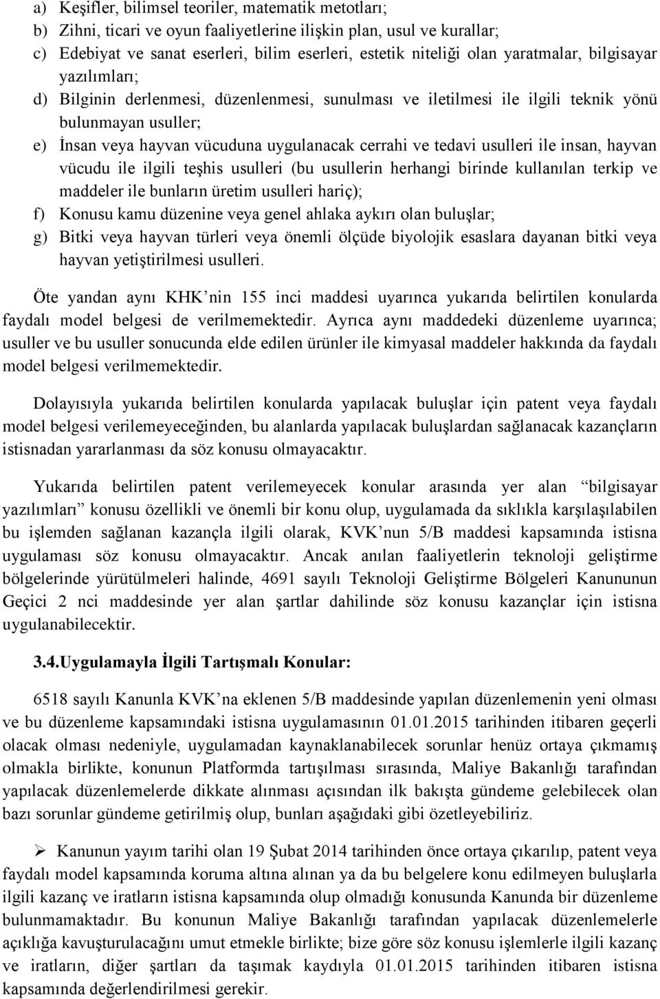 tedavi usulleri ile insan, hayvan vücudu ile ilgili teşhis usulleri (bu usullerin herhangi birinde kullanılan terkip ve maddeler ile bunların üretim usulleri hariç); f) Konusu kamu düzenine veya