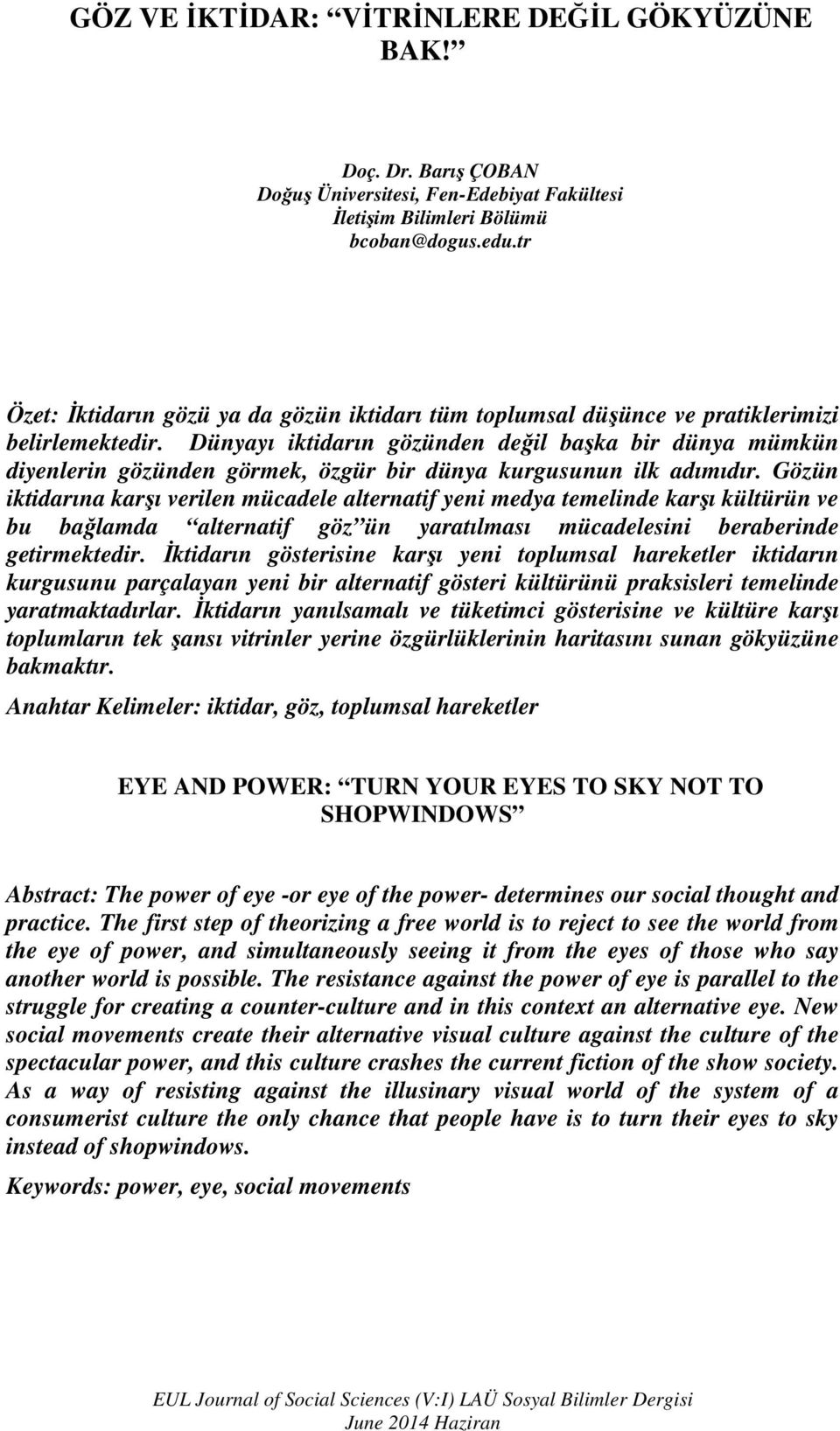 Dünyayı iktidarın gözünden değil başka bir dünya mümkün diyenlerin gözünden görmek, özgür bir dünya kurgusunun ilk adımıdır.