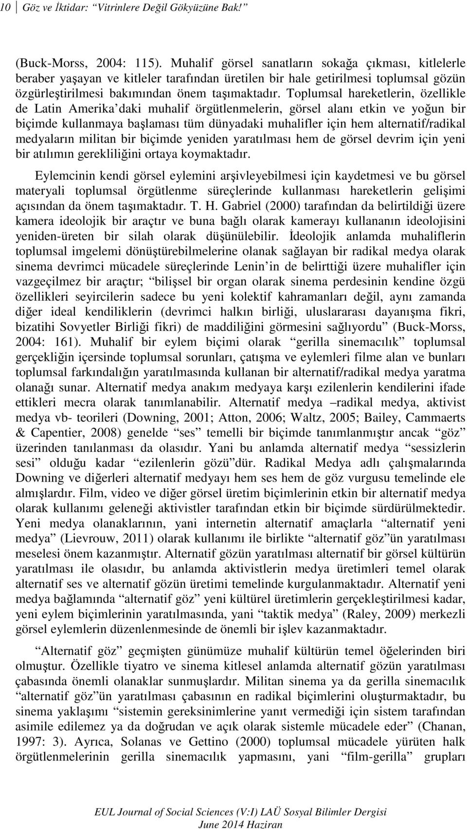 Toplumsal hareketlerin, özellikle de Latin Amerika daki muhalif örgütlenmelerin, görsel alanı etkin ve yoğun bir biçimde kullanmaya başlaması tüm dünyadaki muhalifler için hem alternatif/radikal