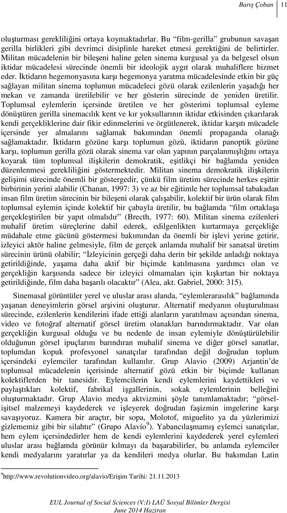 Đktidarın hegemonyasına karşı hegemonya yaratma mücadelesinde etkin bir güç sağlayan militan sinema toplumun mücadeleci gözü olarak ezilenlerin yaşadığı her mekan ve zamanda üretilebilir ve her