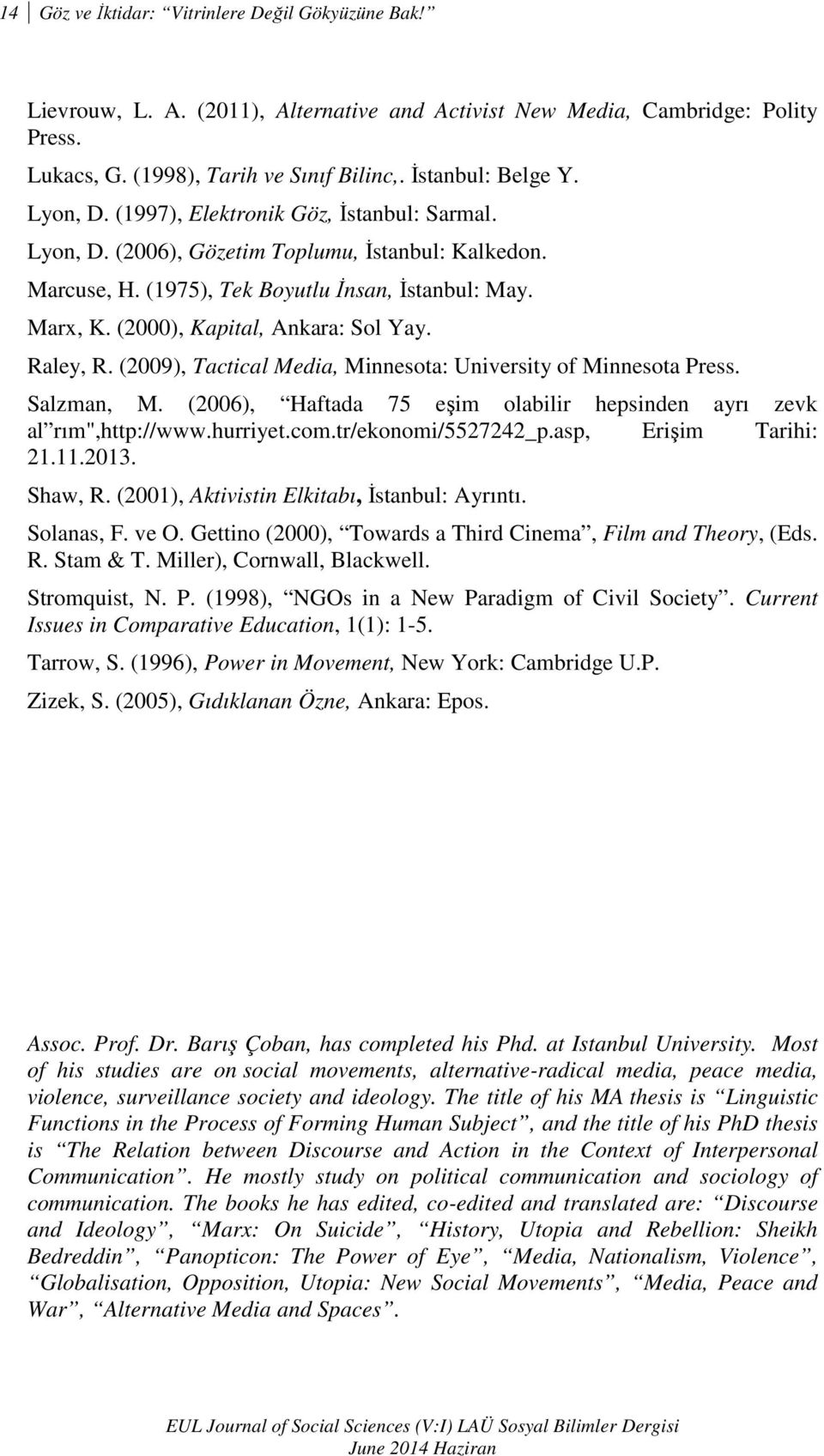 (2000), Kapital, Ankara: Sol Yay. Raley, R. (2009), Tactical Media, Minnesota: University of Minnesota Press. Salzman, M. (2006), Haftada 75 eşim olabilir hepsinden ayrı zevk al rım",http://www.