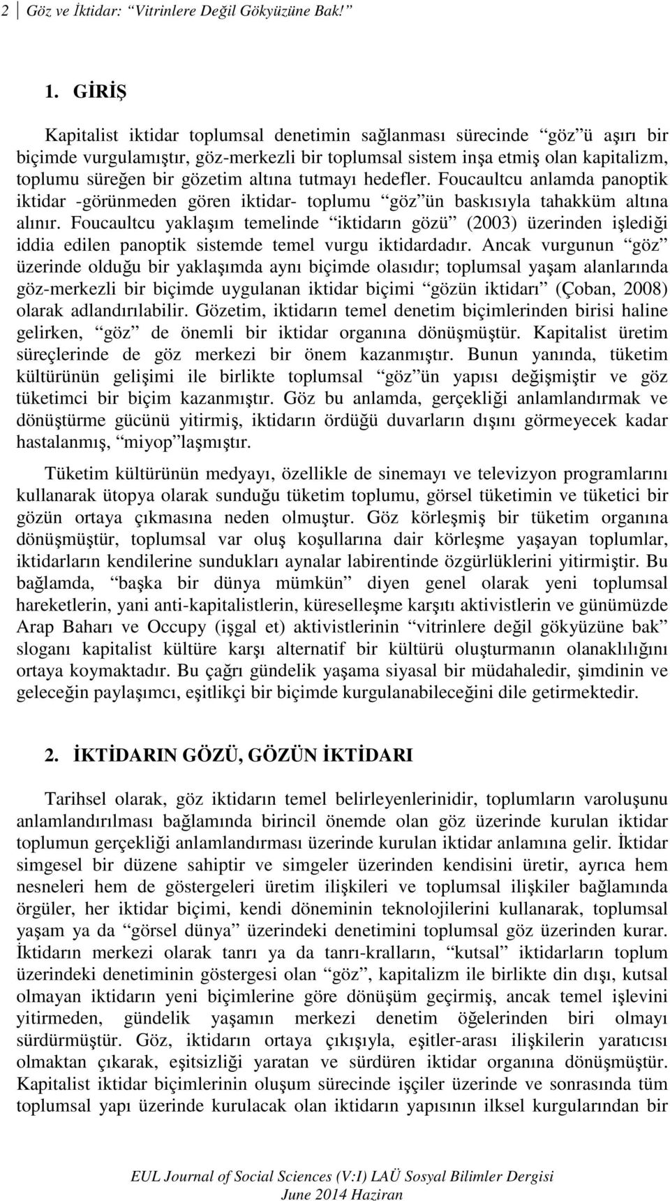 altına tutmayı hedefler. Foucaultcu anlamda panoptik iktidar -görünmeden gören iktidar- toplumu göz ün baskısıyla tahakküm altına alınır.