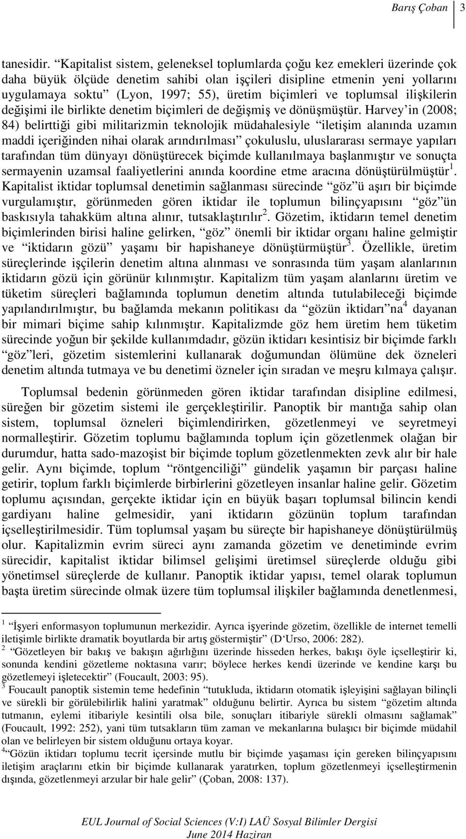 biçimleri ve toplumsal ilişkilerin değişimi ile birlikte denetim biçimleri de değişmiş ve dönüşmüştür.