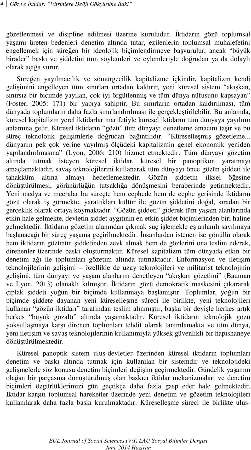 ve şiddetini tüm söylemleri ve eylemleriyle doğrudan ya da dolaylı olarak açığa vurur.