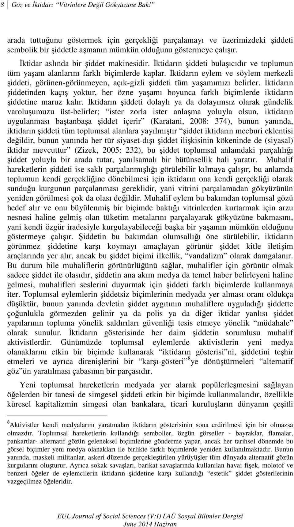 Đktidarın eylem ve söylem merkezli şiddeti, görünen-görünmeyen, açık-gizli şiddeti tüm yaşamımızı belirler.