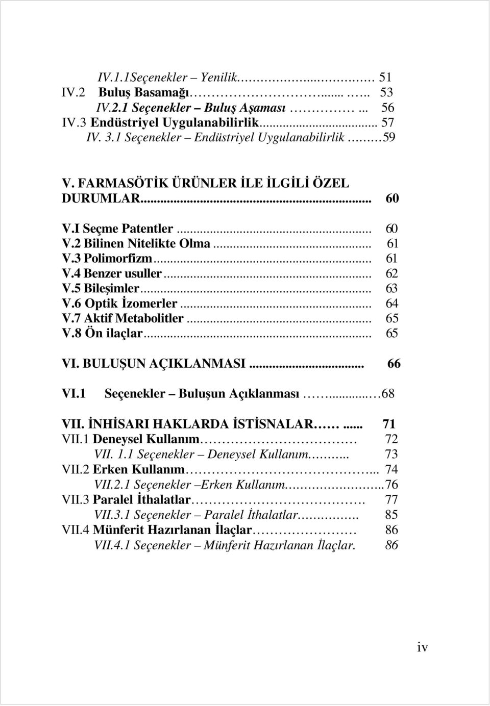 .. 64 V.7 Aktif Metabolitler... 65 V.8 Ön ilaçlar... 65 VI. BULUŞUN AÇIKLANMASI... 66 VI.1 Seçenekler Buluşun Açıklanması... 68 VII. İNHİSARI HAKLARDA İSTİSNALAR... 71 VII.1 Deneysel Kullanım 72 VII.