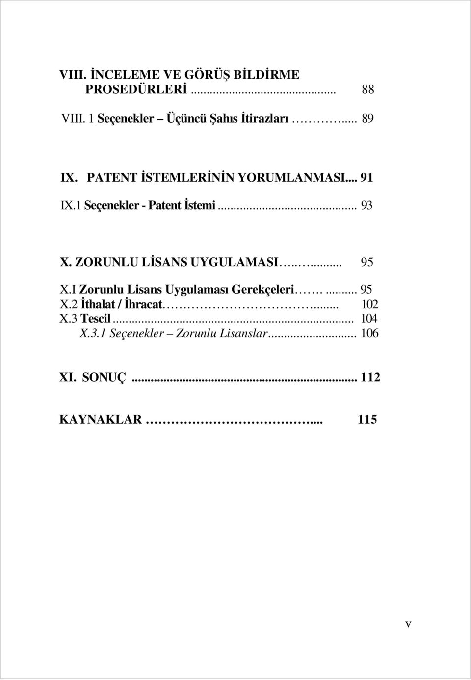 ZORUNLU LİSANS UYGULAMASI..... 95 X.I Zorunlu Lisans Uygulaması Gerekçeleri.... 95 X.2 İthalat / İhracat.