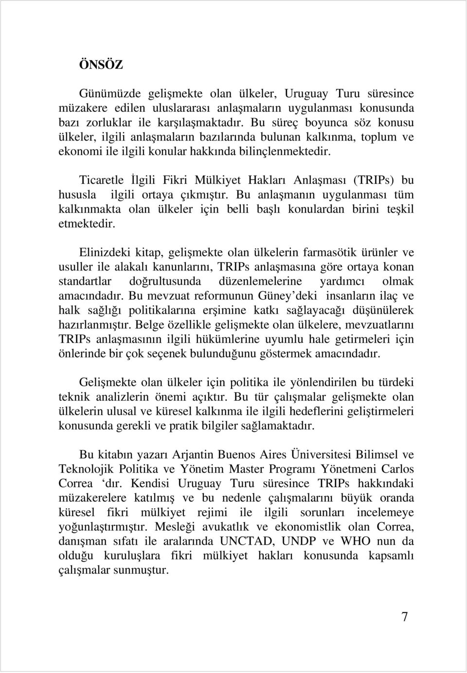 Ticaretle İlgili Fikri Mülkiyet Hakları Anlaşması (TRIPs) bu hususla ilgili ortaya çıkmıştır.