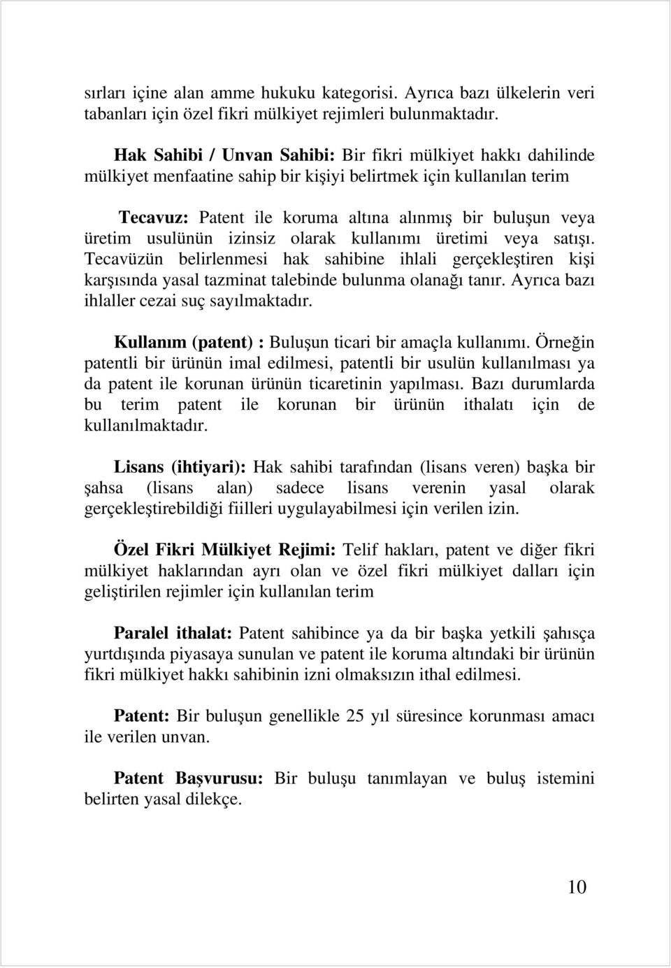 usulünün izinsiz olarak kullanımı üretimi veya satışı. Tecavüzün belirlenmesi hak sahibine ihlali gerçekleştiren kişi karşısında yasal tazminat talebinde bulunma olanağı tanır.