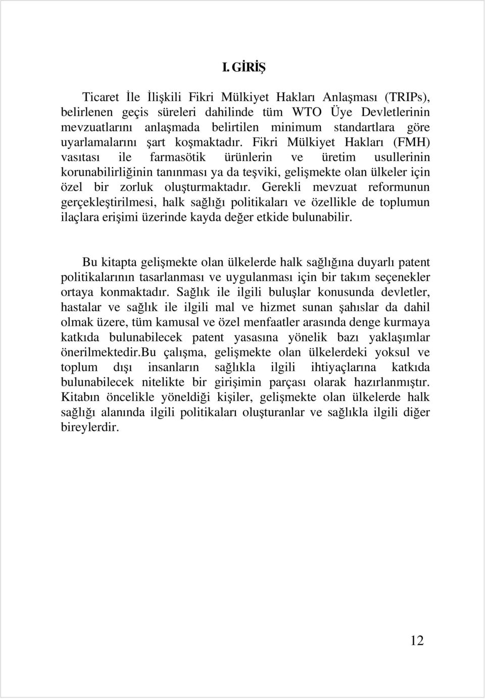 Fikri Mülkiyet Hakları (FMH) vasıtası ile farmasötik ürünlerin ve üretim usullerinin korunabilirliğinin tanınması ya da teşviki, gelişmekte olan ülkeler için özel bir zorluk oluşturmaktadır.