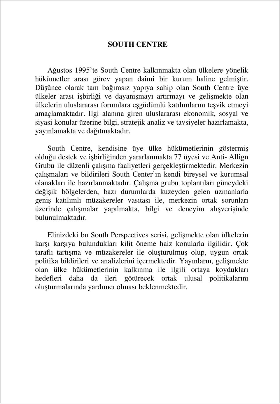 etmeyi amaçlamaktadır. İlgi alanına giren uluslararası ekonomik, sosyal ve siyasi konular üzerine bilgi, stratejik analiz ve tavsiyeler hazırlamakta, yayınlamakta ve dağıtmaktadır.