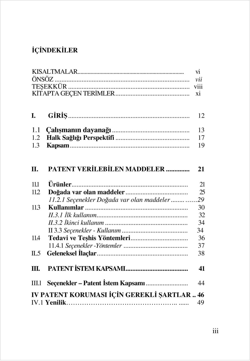 3 Kullanımlar... 30 II.3.1 İlk kullanım... 32 II.3.2 İkinci kullanım... 34 II 3.3 Seçenekler - Kullanım... 34 11.4 Tedavi ve Teşhis Yöntemleri... 36 11.4.1 Seçenekler -Yöntemler.