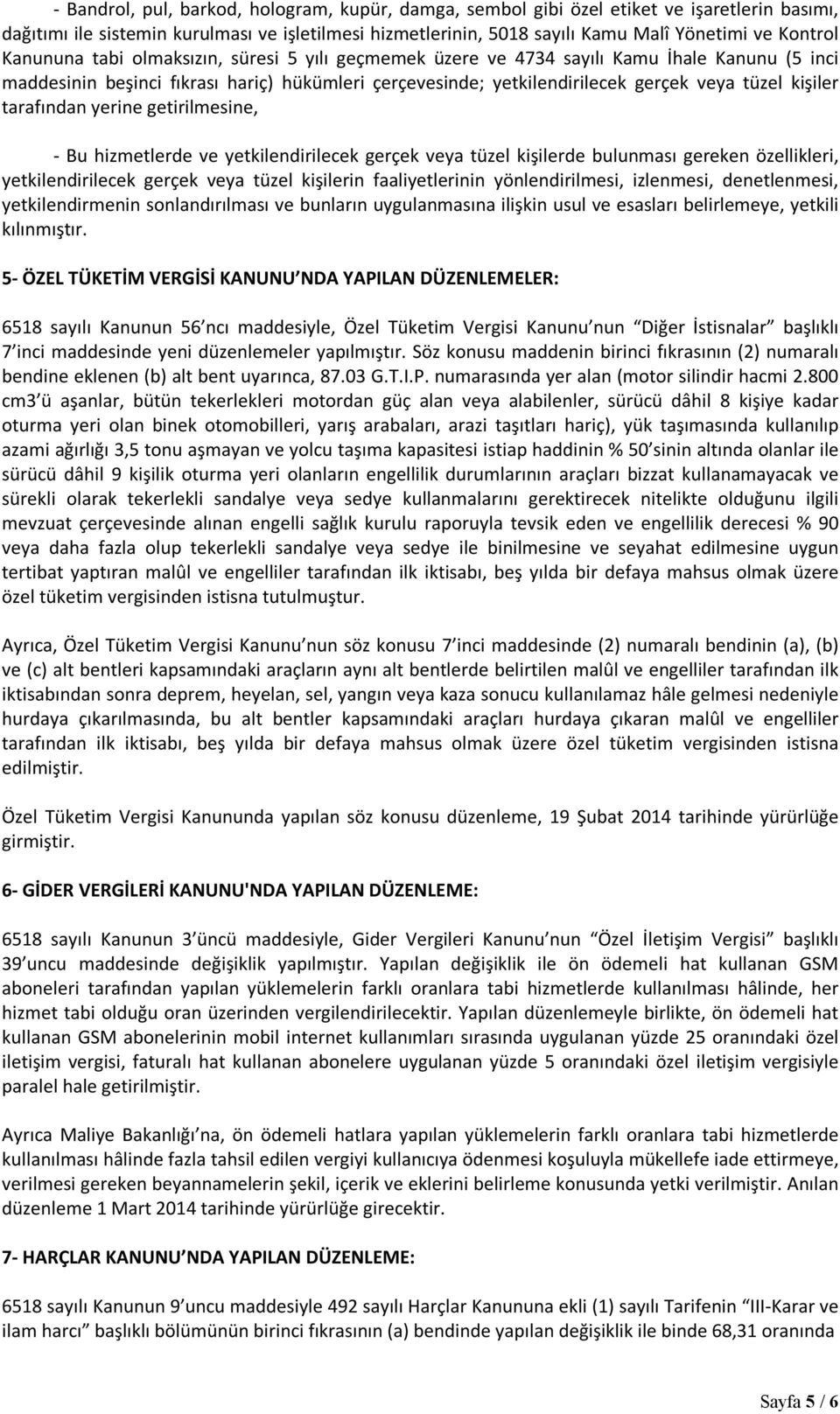 tarafından yerine getirilmesine, - Bu hizmetlerde ve yetkilendirilecek gerçek veya tüzel kişilerde bulunması gereken özellikleri, yetkilendirilecek gerçek veya tüzel kişilerin faaliyetlerinin