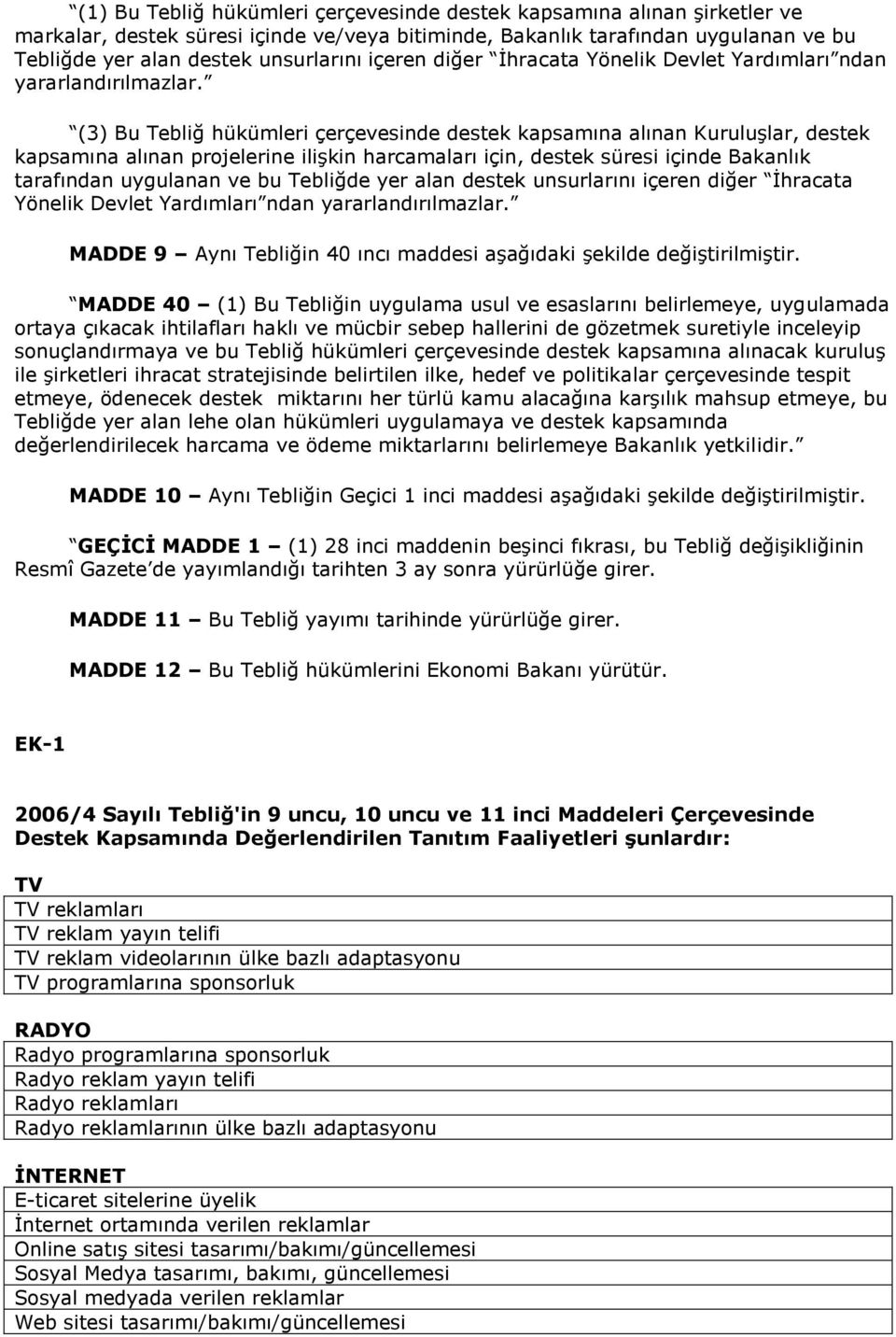 (3) Bu Tebliğ hükümleri çerçevesinde destek kapsamına alınan Kuruluşlar, destek kapsamına alınan projelerine ilişkin harcamaları için, destek süresi içinde Bakanlık tarafından uygulanan ve bu