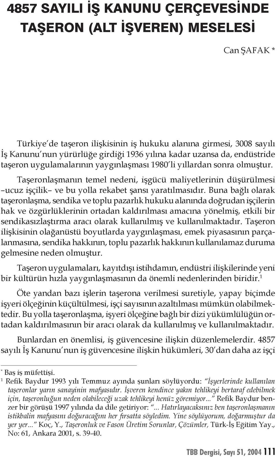 Taşeronlaşmanın temel nedeni, işgücü maliyetlerinin düşürülmesi ucuz işçilik ve bu yolla rekabet şansı yaratılmasıdır.