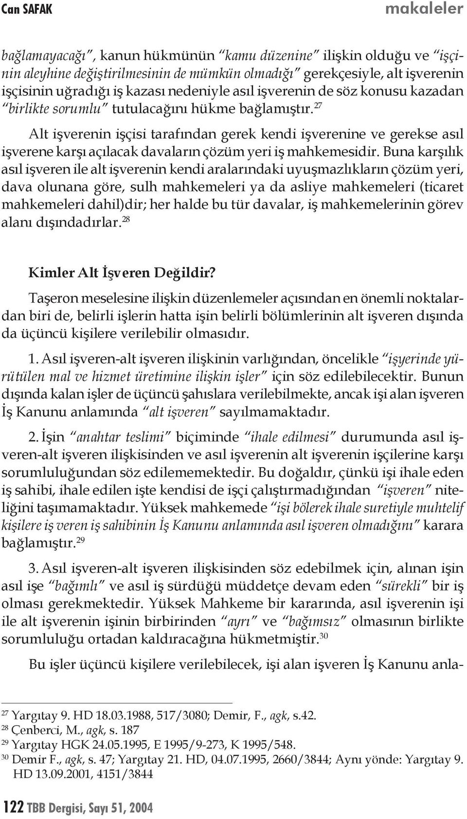 27 Alt işverenin işçisi tarafından gerek kendi işverenine ve gerekse asıl işverene karşı açılacak davaların çözüm yeri iş mahkemesidir.