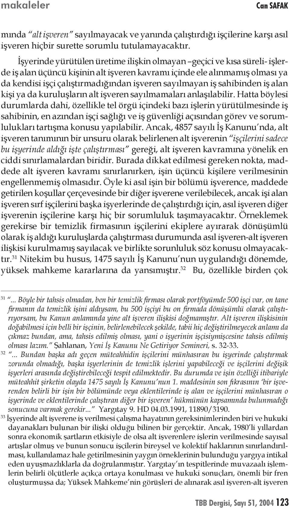 sayılmayan iş sahibinden iş alan kişi ya da kuruluşların alt işveren sayılmamaları anlaşılabilir.