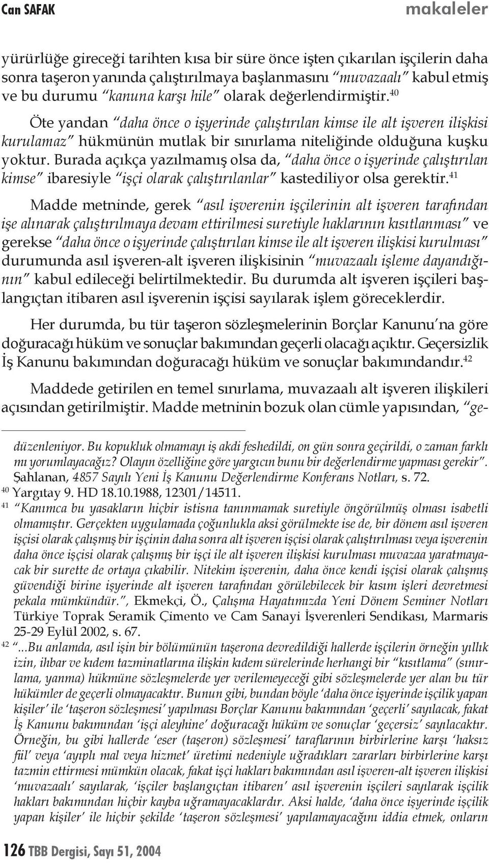 Burada açıkça yazılmamış olsa da, daha önce o işyerinde çalıştırılan kimse ibaresiyle işçi olarak çalıştırılanlar kastediliyor olsa gerektir.