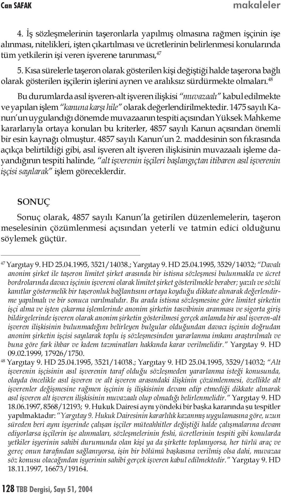 5. Kısa sürelerle taşeron olarak gösterilen kişi değiştiği halde taşerona bağlı olarak gösterilen işçilerin işlerini aynen ve aralıksız sürdürmekte olmaları.