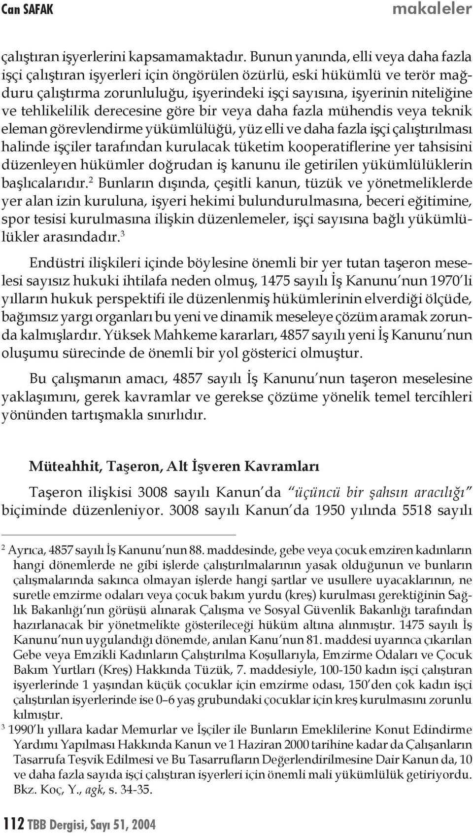 tehlikelilik derecesine göre bir veya daha fazla mühendis veya teknik eleman görevlendirme yükümlülüğü, yüz elli ve daha fazla işçi çalıştırılması halinde işçiler tarafından kurulacak tüketim