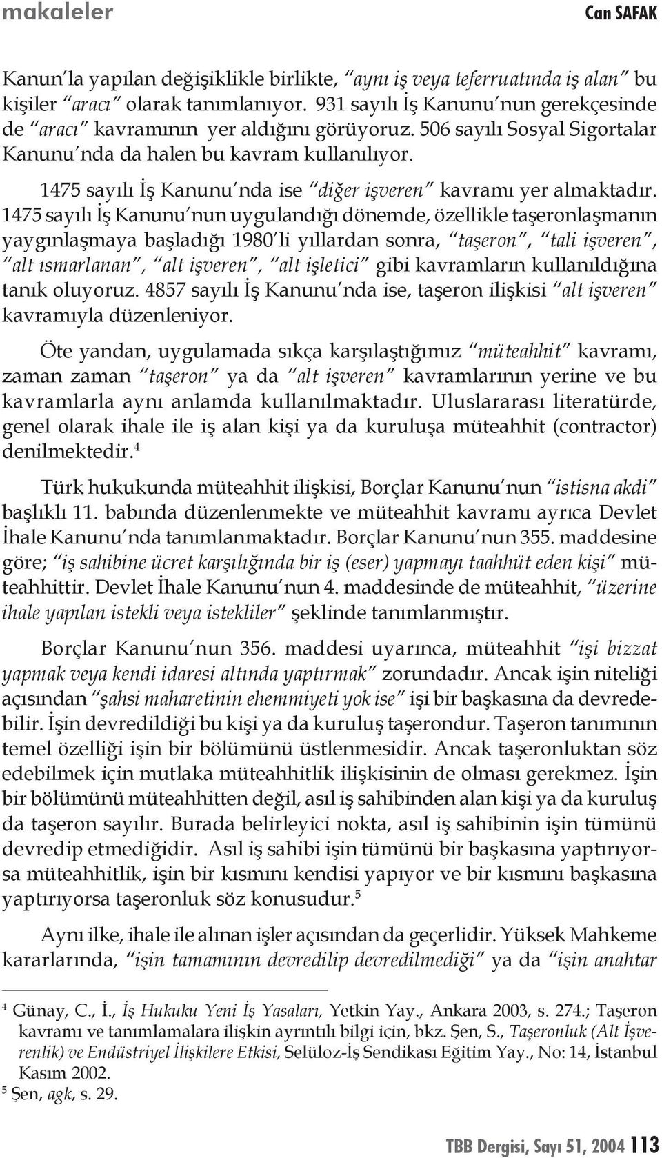 1475 sayılı İş Kanunu nda ise diğer işveren kavramı yer almaktadır.