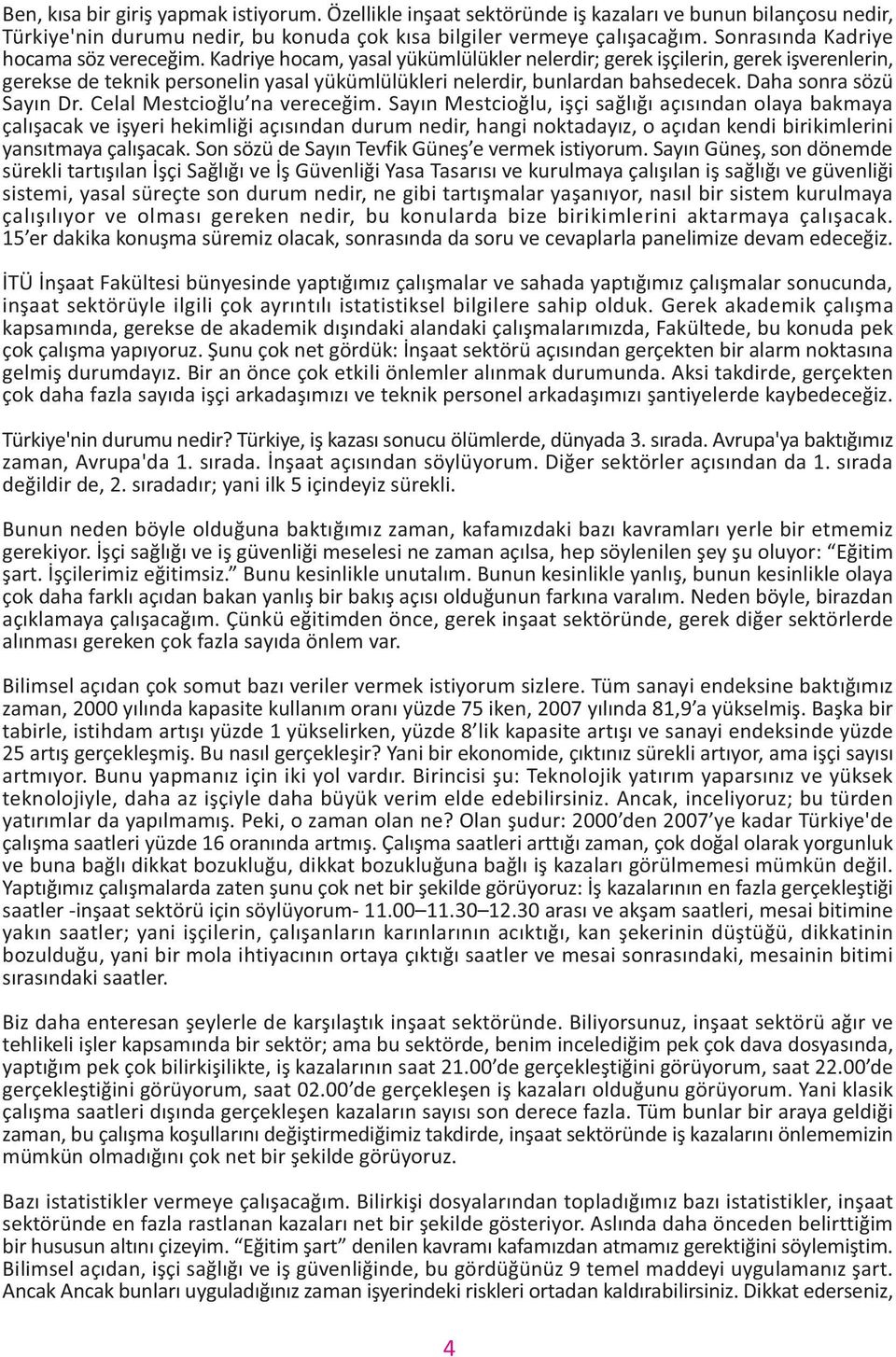 Kadriye hocam, yasal yükümlülükler nelerdir; gerek iþçilerin, gerek iþverenlerin, gerekse de teknik personelin yasal yükümlülükleri nelerdir, bunlardan bahsedecek. Daha sonra sözü Sayýn Dr.