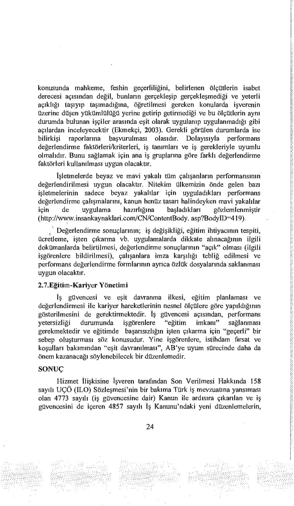 (Ekmekçi, 2003). Gerekli görülen durumlarda ise bilirkişi raporlarına başvurulması olasıdır.