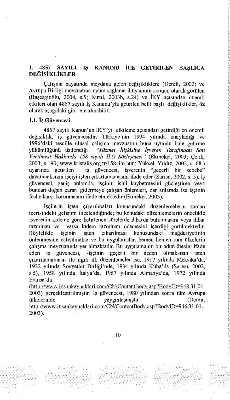 1. İş Güvencesi 4857 sayılı Kanun'un İKY'yi etkileme açısından getirdiği en önemli değişiklik, iş güvencesidir.