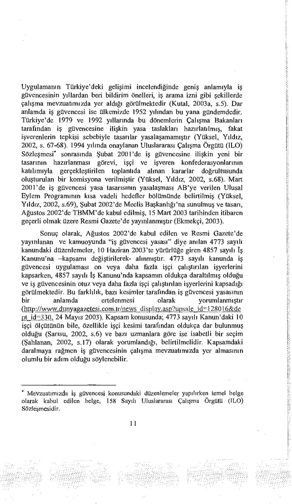 Türkiye'de 1979 ve 1992 yıllarında bu dönemlerin Çalışma Bakanları tarafından iş güvencesine ilişkin yasa taslakları hazırlatılmış, fakat işverenlerin tepkisi sebebiyle tasarılar yasalaşamamıştır