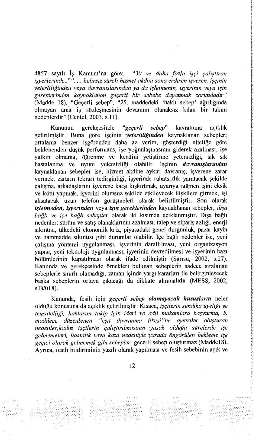 zorundadır" (Madde 18). "Geçerli sebep", "25. maddedeki 'haklı sebep' ağırlığında olmayan ama iş sözleşmesinin devamını olanaksız kılan bir takım nedenlerdir" (Centel, 2003, s. 11).