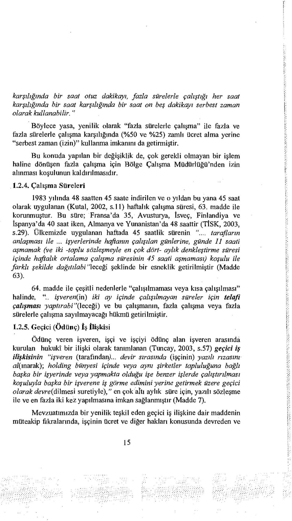 Bu konuda yapılan bir değişiklik de, çok gerekli olmayan bir işlem haline dönüşen fazla çalışma İçin Bölge Çalışma Müdürlüğü'nden izin alınması koşulunun kaldırılmasıdır. 1.2.4.