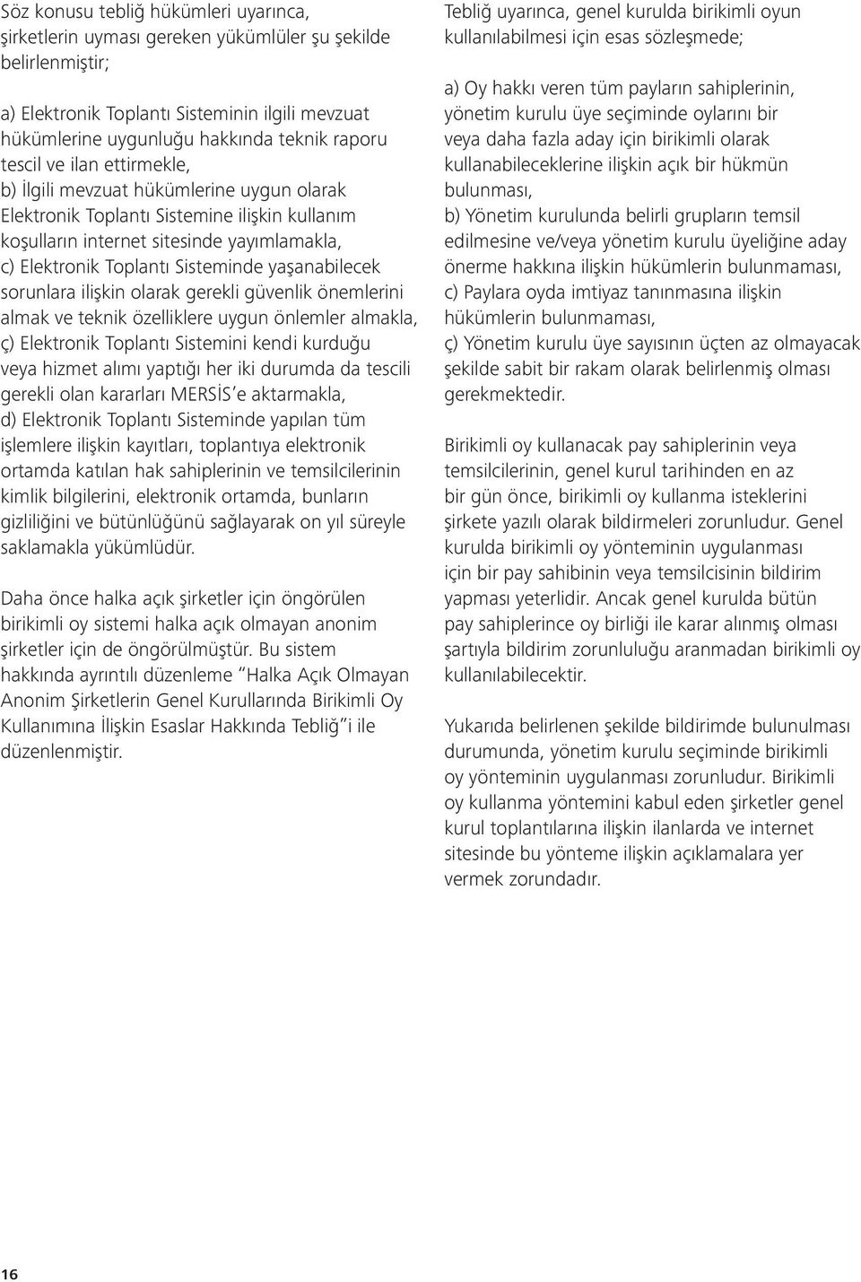 yaşanabilecek sorunlara ilişkin olarak gerekli güvenlik önemlerini almak ve teknik özelliklere uygun önlemler almakla, ç) Elektronik Toplantı Sistemini kendi kurduğu veya hizmet alımı yaptığı her iki