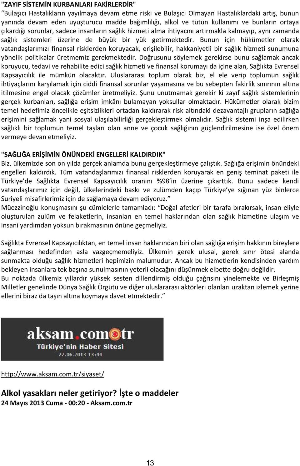 Bunun için hükümetler olarak vatandaşlarımızı finansal risklerden koruyacak, erişilebilir, hakkaniyetli bir sağlık hizmeti sunumuna yönelik politikalar üretmemiz gerekmektedir.