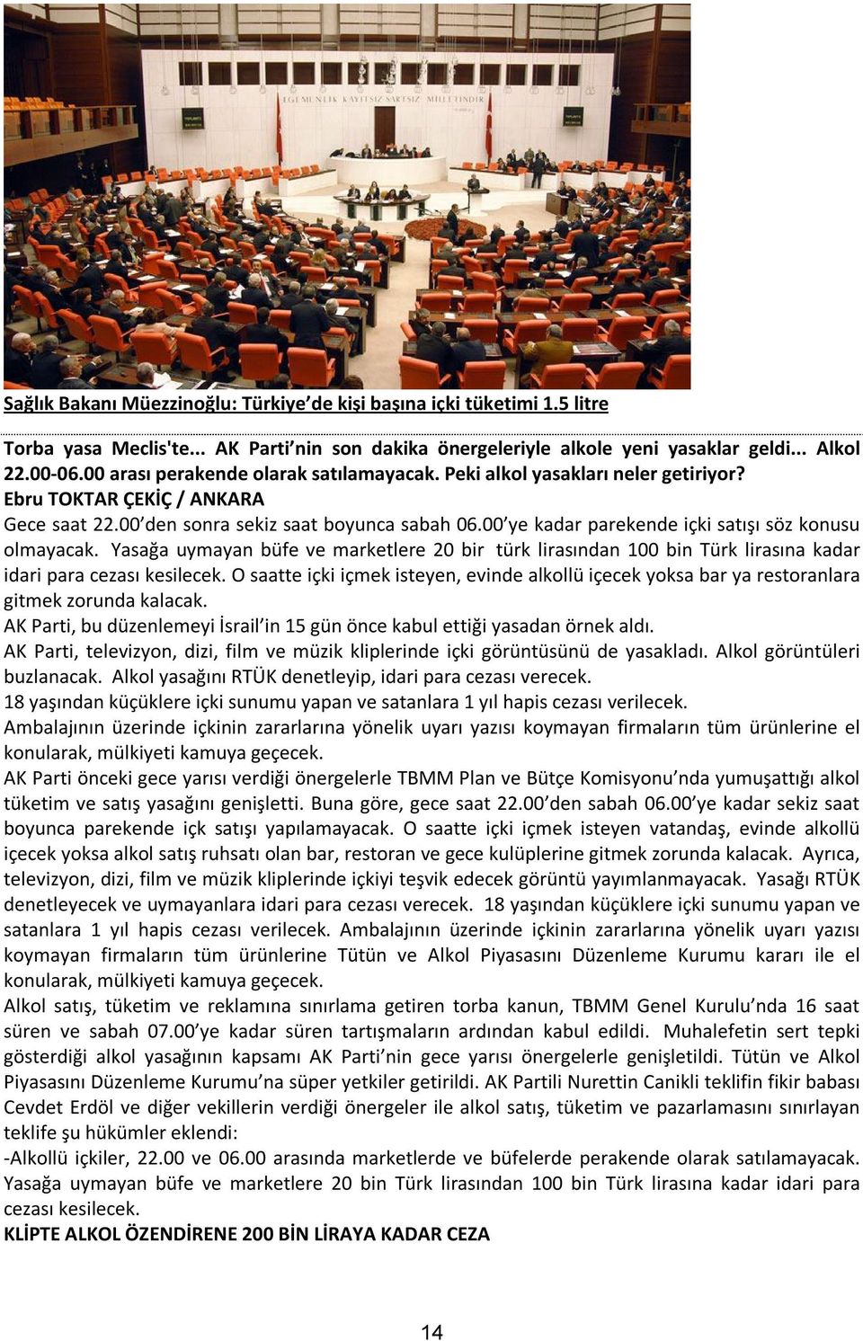 00 ye kadar parekende içki satışı söz konusu olmayacak. Yasağa uymayan büfe ve marketlere 20 bir türk lirasından 100 bin Türk lirasına kadar idari para cezası kesilecek.