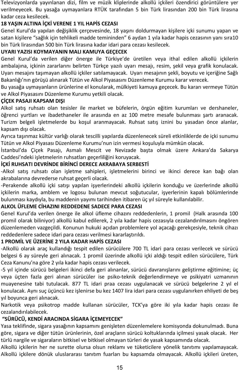 18 YAŞIN ALTINA İÇKİ VERENE 1 YIL HAPİS CEZASI Genel Kurul da yapılan değişiklik çerçevesinde, 18 yaşını doldurmayan kişilere içki sunumu yapan ve satan kişilere sağlık için tehlikeli madde